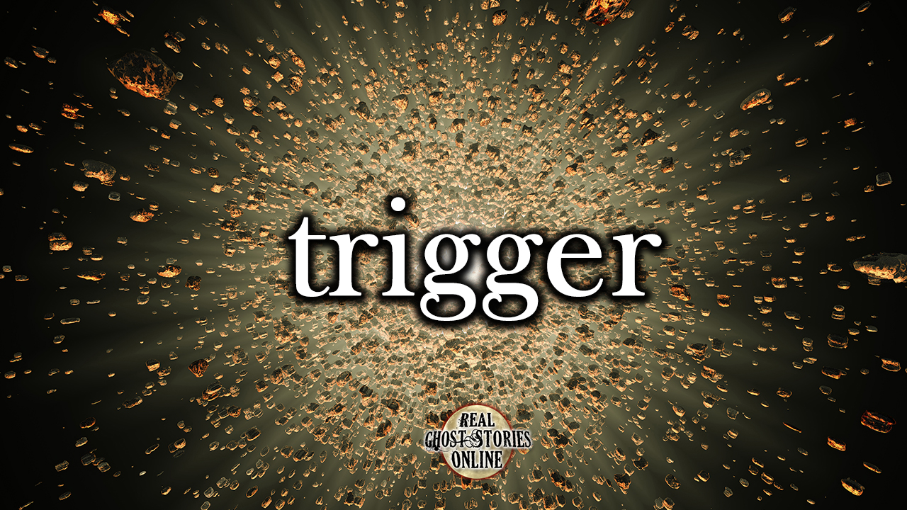 Trigger - Real Ghost Stories Online
